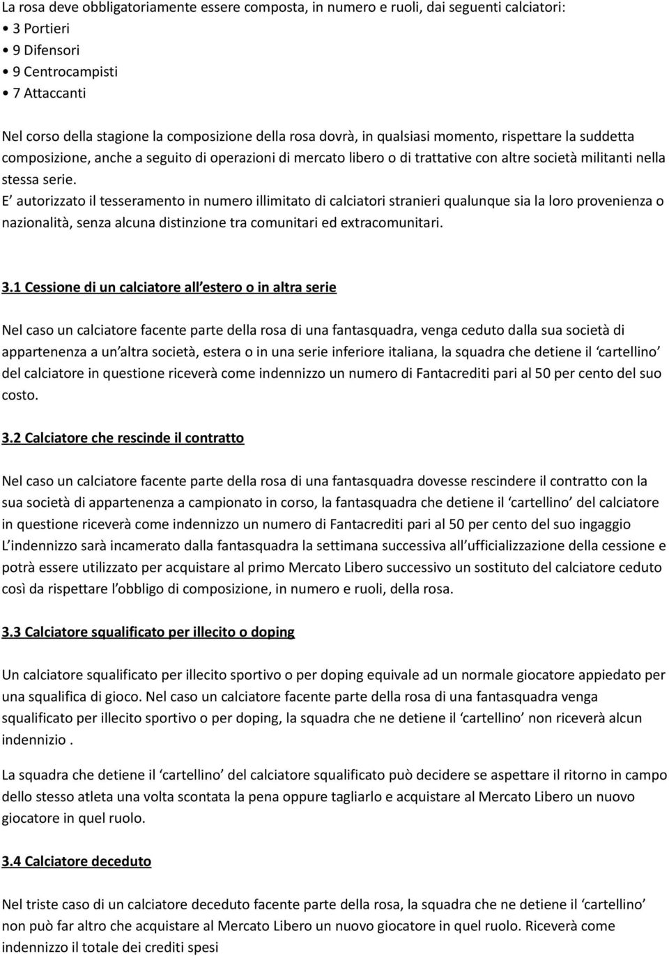 E autorizzato il tesseramento in numero illimitato di calciatori stranieri qualunque sia la loro provenienza o nazionalità, senza alcuna distinzione tra comunitari ed extracomunitari. 3.