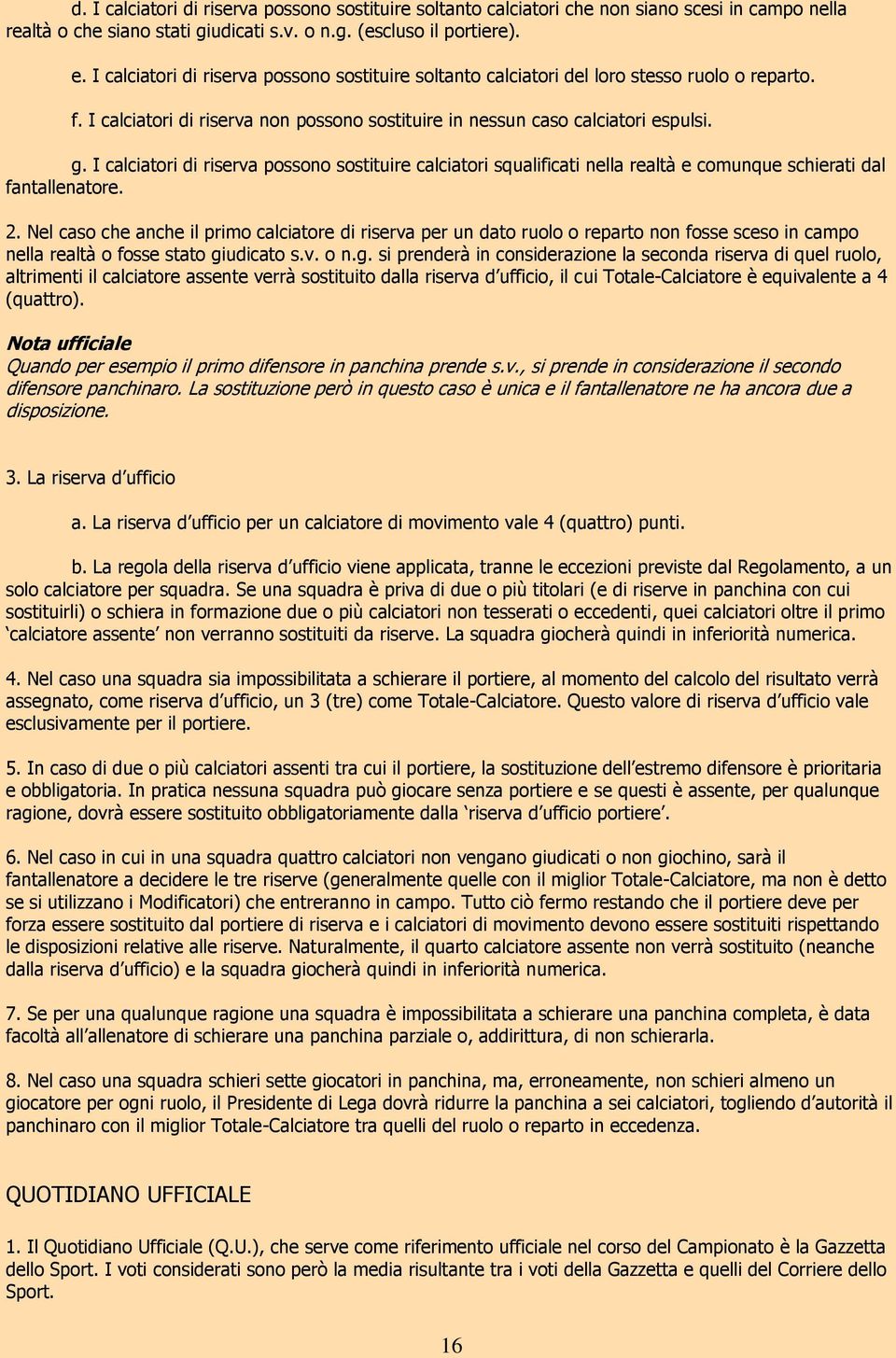 I calciatori di riserva possono sostituire calciatori squalificati nella realtà e comunque schierati dal fantallenatore. 2.