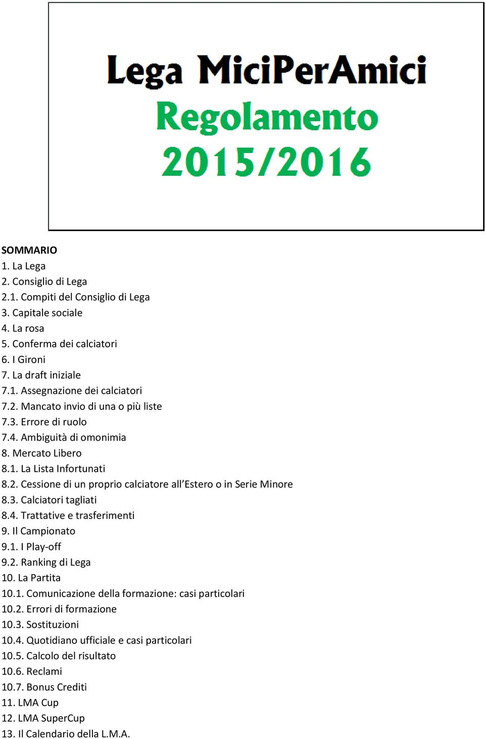 3. Calciatori tagliati 8.4. Trattative e trasferimenti 9. Il Campionato 9.1. I Play-off 9.2. Ranking di Lega 10. La Partita 10.1. Comunicazione della formazione: casi particolari 10.2. Errori di formazione 10.