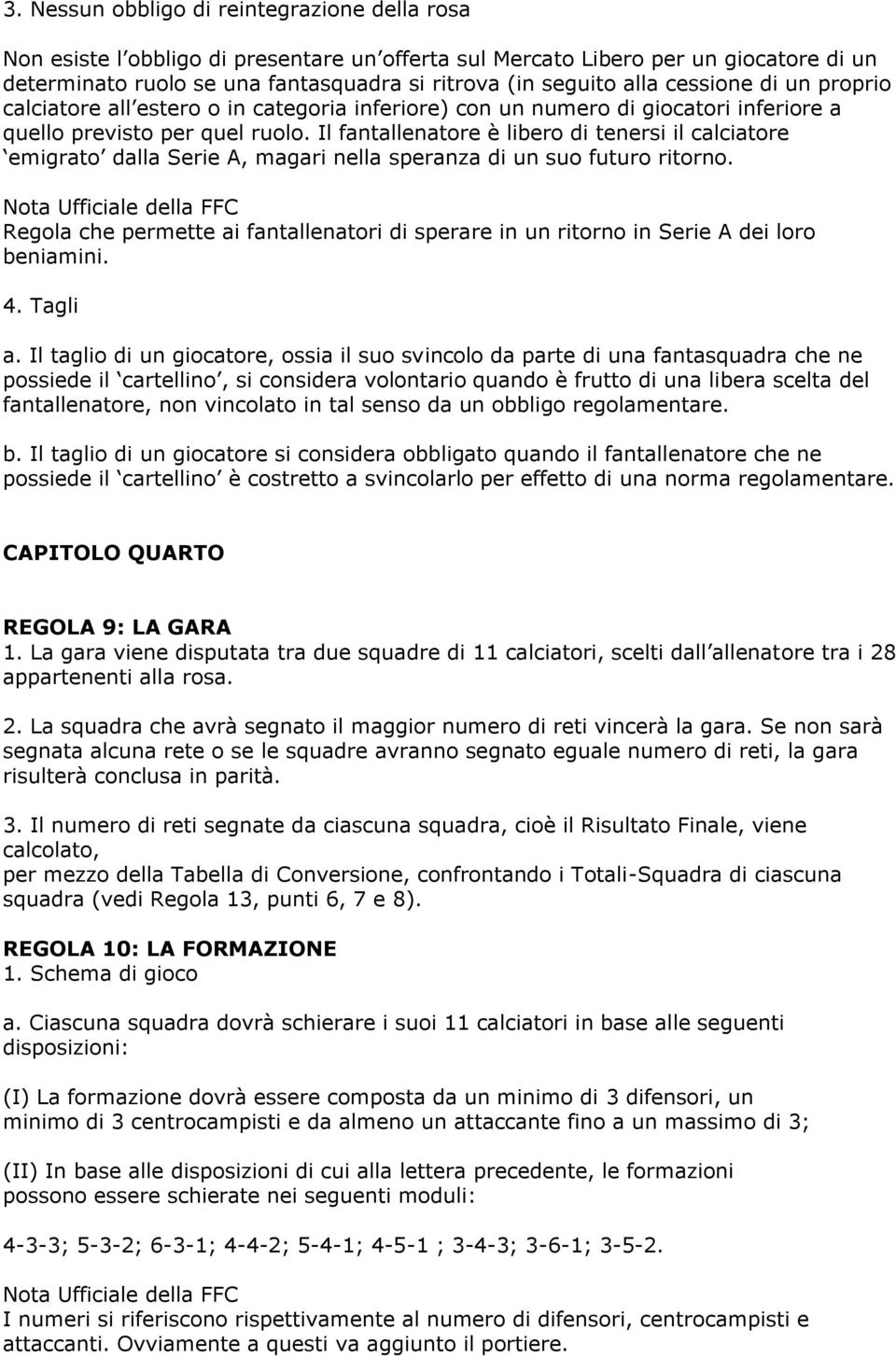 Il fantallenatore è libero di tenersi il calciatore emigrato dalla Serie A, magari nella speranza di un suo futuro ritorno.