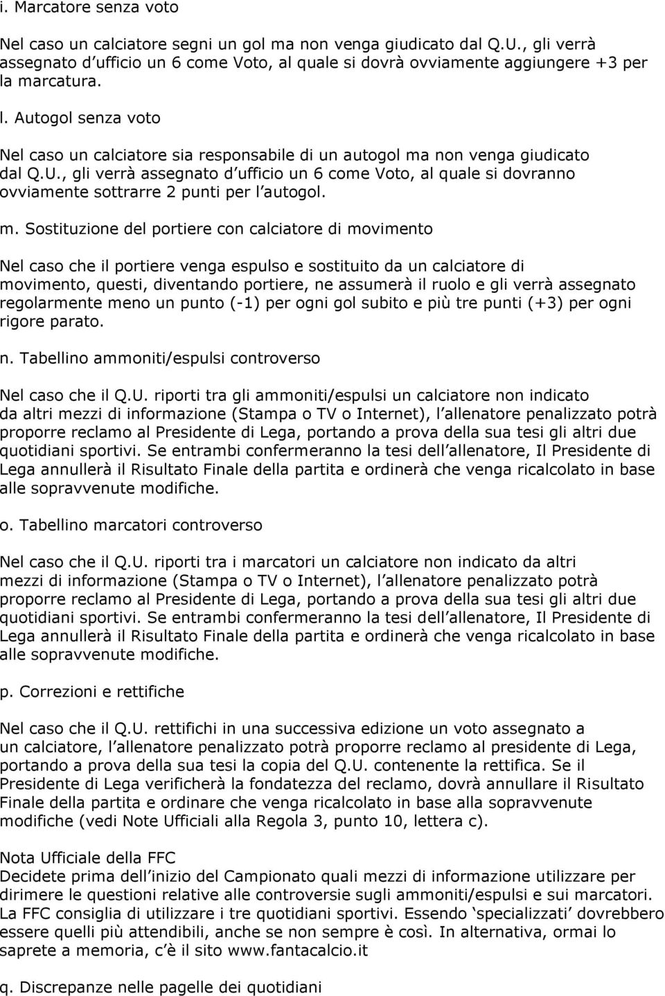 , gli verrà assegnato d ufficio un 6 come Voto, al quale si dovranno ovviamente sottrarre 2 punti per l autogol. m.