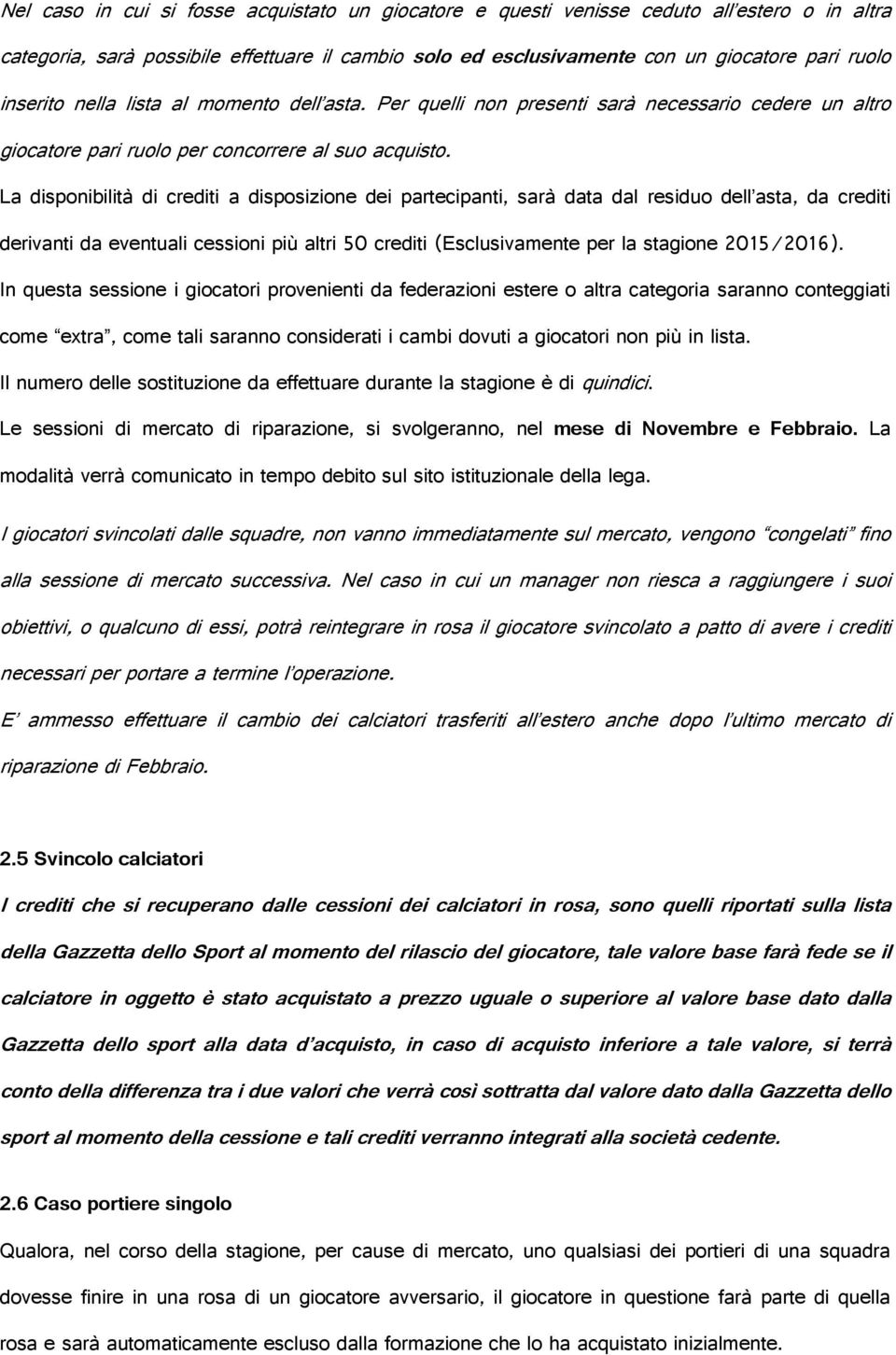 La disponibilità di crediti a disposizione dei partecipanti, sarà data dal residuo dell asta, da crediti derivanti da eventuali cessioni più altri 50 crediti (Esclusivamente per la stagione