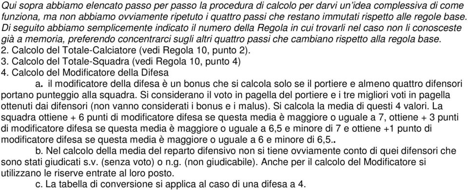 Di seguito abbiamo semplicemente indicato il numero della Regola in cui trovarli nel caso non li conosceste già a memoria, preferendo concentrarci sugli altri quattro passi che cambiano rispetto alla