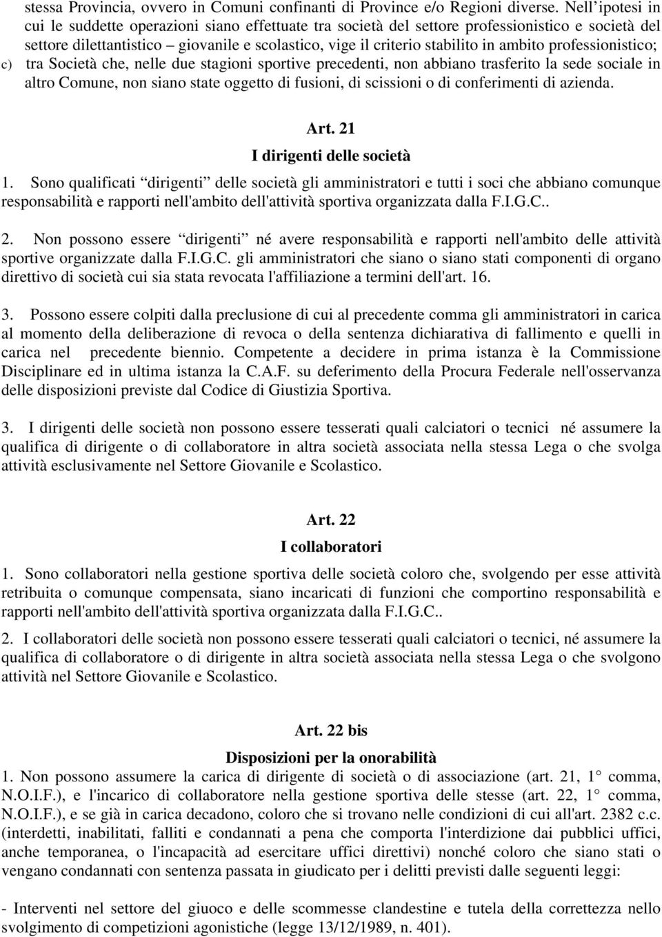 professionistico; c) tra Società che, nelle due stagioni sportive precedenti, non abbiano trasferito la sede sociale in altro Comune, non siano state oggetto di fusioni, di scissioni o di