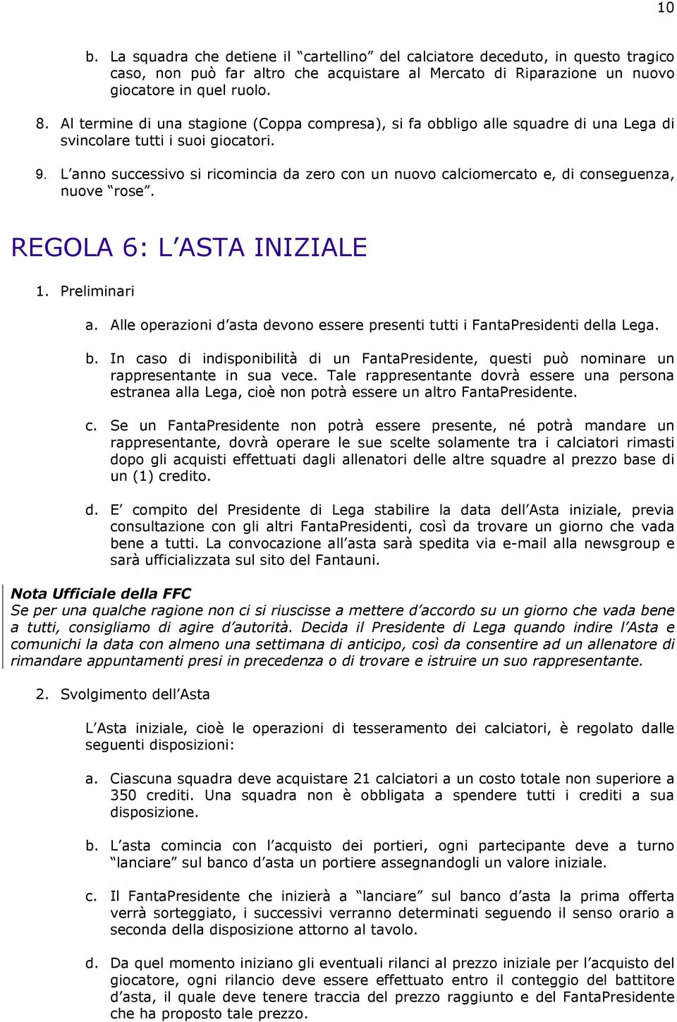 L anno successivo si ricomincia da zero con un nuovo calciomercato e, di conseguenza, nuove rose. REGOLA 6: L ASTA INIZIALE 1. Preliminari a.