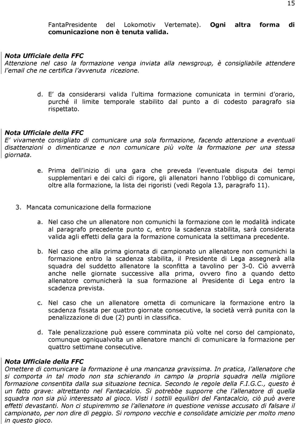 E da considerarsi valida l ultima formazione comunicata in termini d orario, purché il limite temporale stabilito dal punto a di codesto paragrafo sia rispettato.