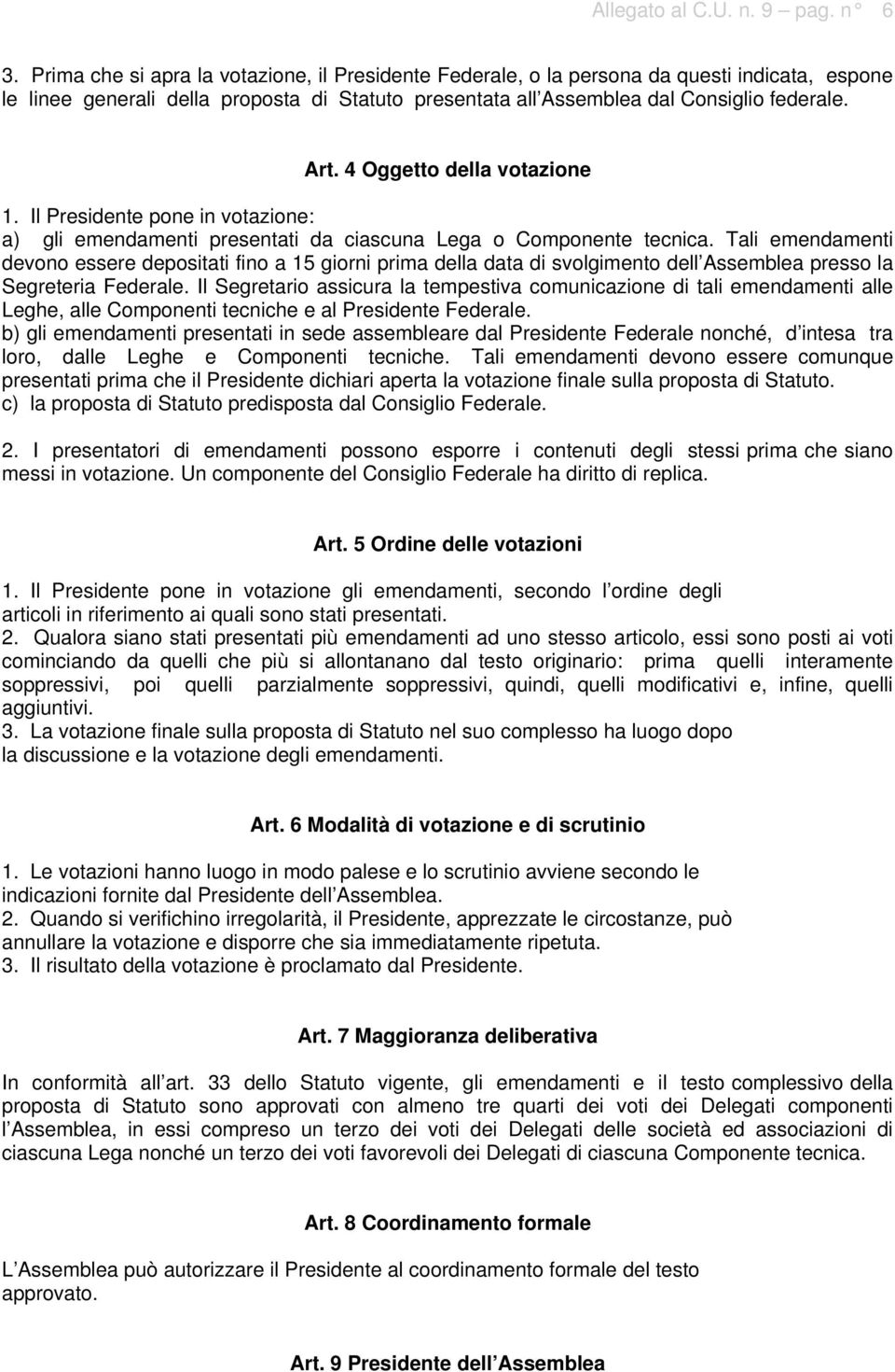 4 Oggetto della votazione 1. Il Presidente pone in votazione: a) gli emendamenti presentati da ciascuna Lega o Componente tecnica.