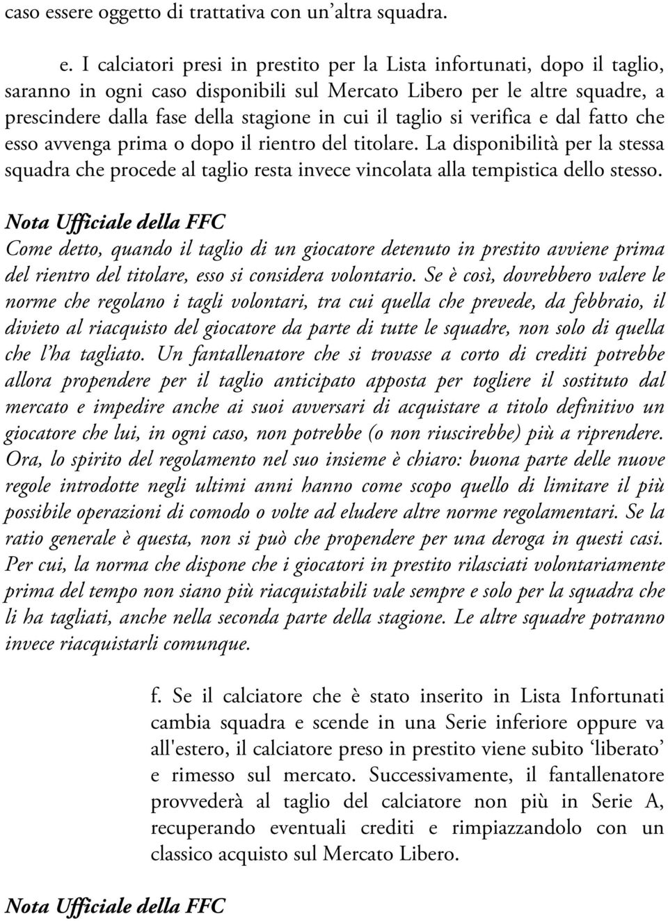 I calciatori presi in prestito per la Lista infortunati, dopo il taglio, saranno in ogni caso disponibili sul Mercato Libero per le altre squadre, a prescindere dalla fase della stagione in cui il