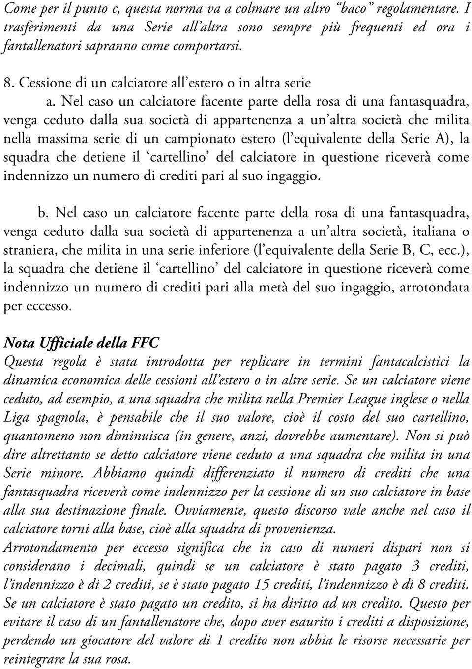 Nel caso un calciatore facente parte della rosa di una fantasquadra, venga ceduto dalla sua società di appartenenza a un altra società che milita nella massima serie di un campionato estero (l