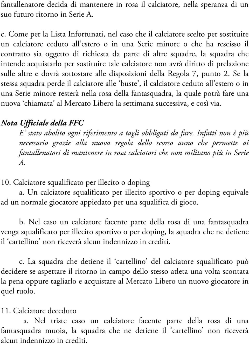 Come per la Lista Infortunati, nel caso che il calciatore scelto per sostituire un calciatore ceduto all estero o in una Serie minore o che ha rescisso il contratto sia oggetto di richiesta da parte