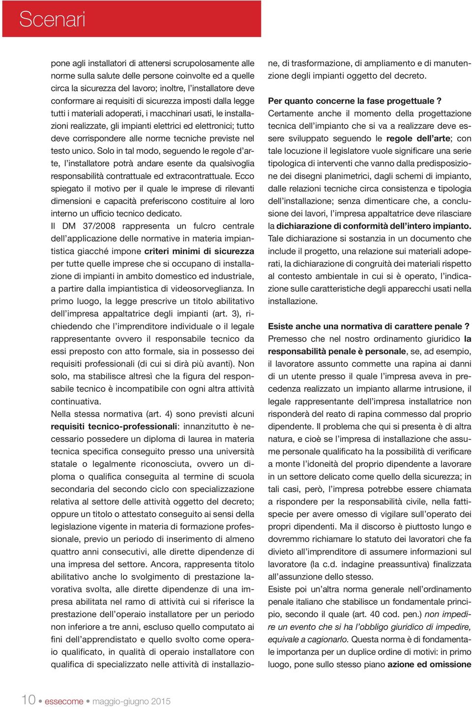 previste nel testo unico. Solo in tal modo, seguendo le regole d arte, l installatore potrà andare esente da qualsivoglia responsabilità contrattuale ed extracontrattuale.