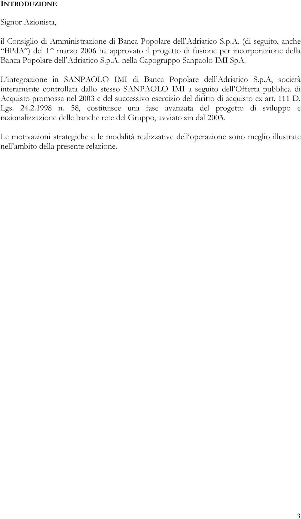 111 D. Lgs. 24.2.1998 n. 58, costituisce una fase avanzata del progetto di sviluppo e razionalizzazione delle banche rete del Gruppo, avviato sin dal 2003.