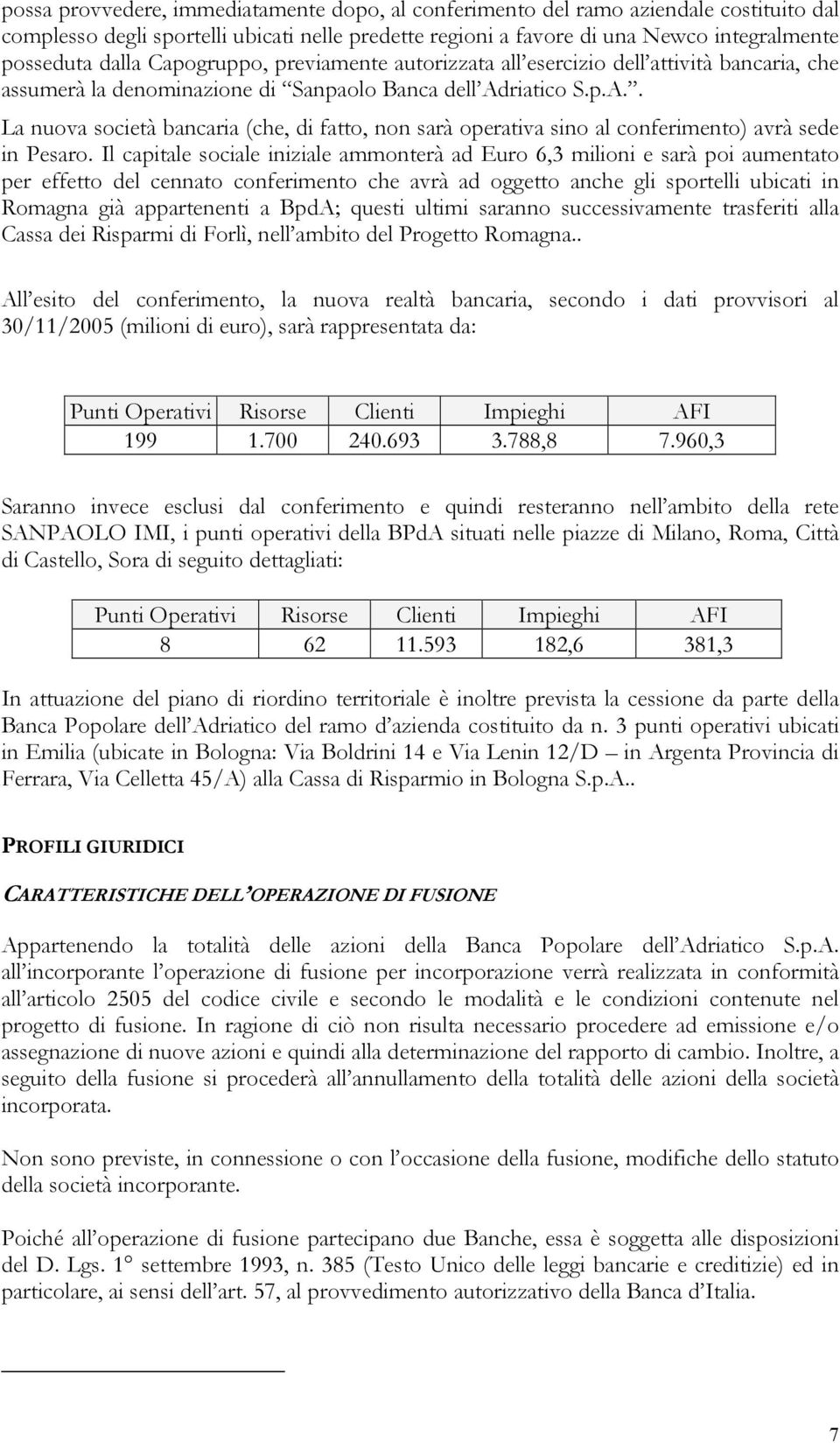 riatico S.p.A.. La nuova società bancaria (che, di fatto, non sarà operativa sino al conferimento) avrà sede in Pesaro.