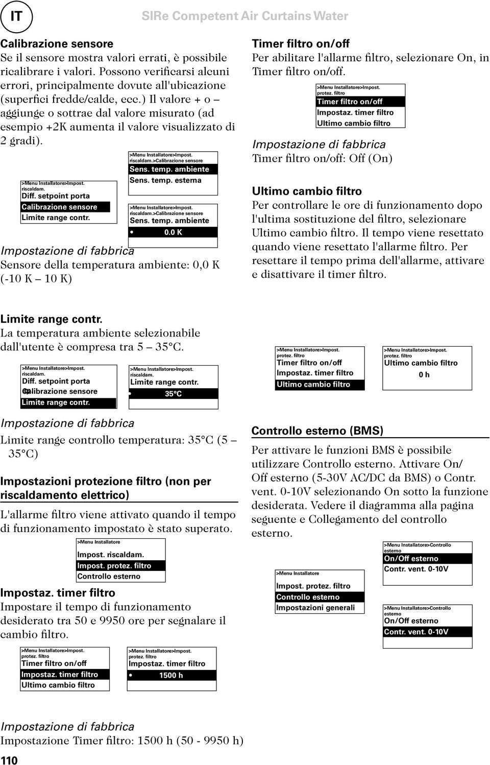 ) Il valore + o aggiunge o sottrae dal valore misurato (ad esempio +2K aumenta il valore visualizzato di 2 gradi). riscaldam. Diff. setpoint porta ap. Calibrazione sensore Limite range contr.