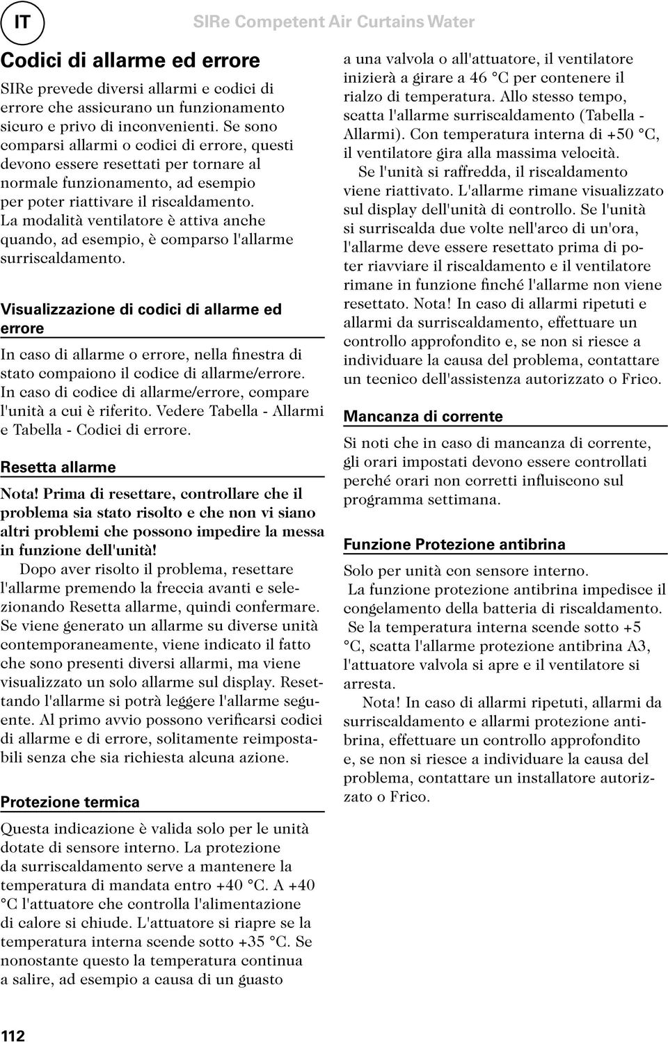 La modalità ventilatore è attiva anche quando, ad esempio, è comparso l'allarme surriscaldamento.