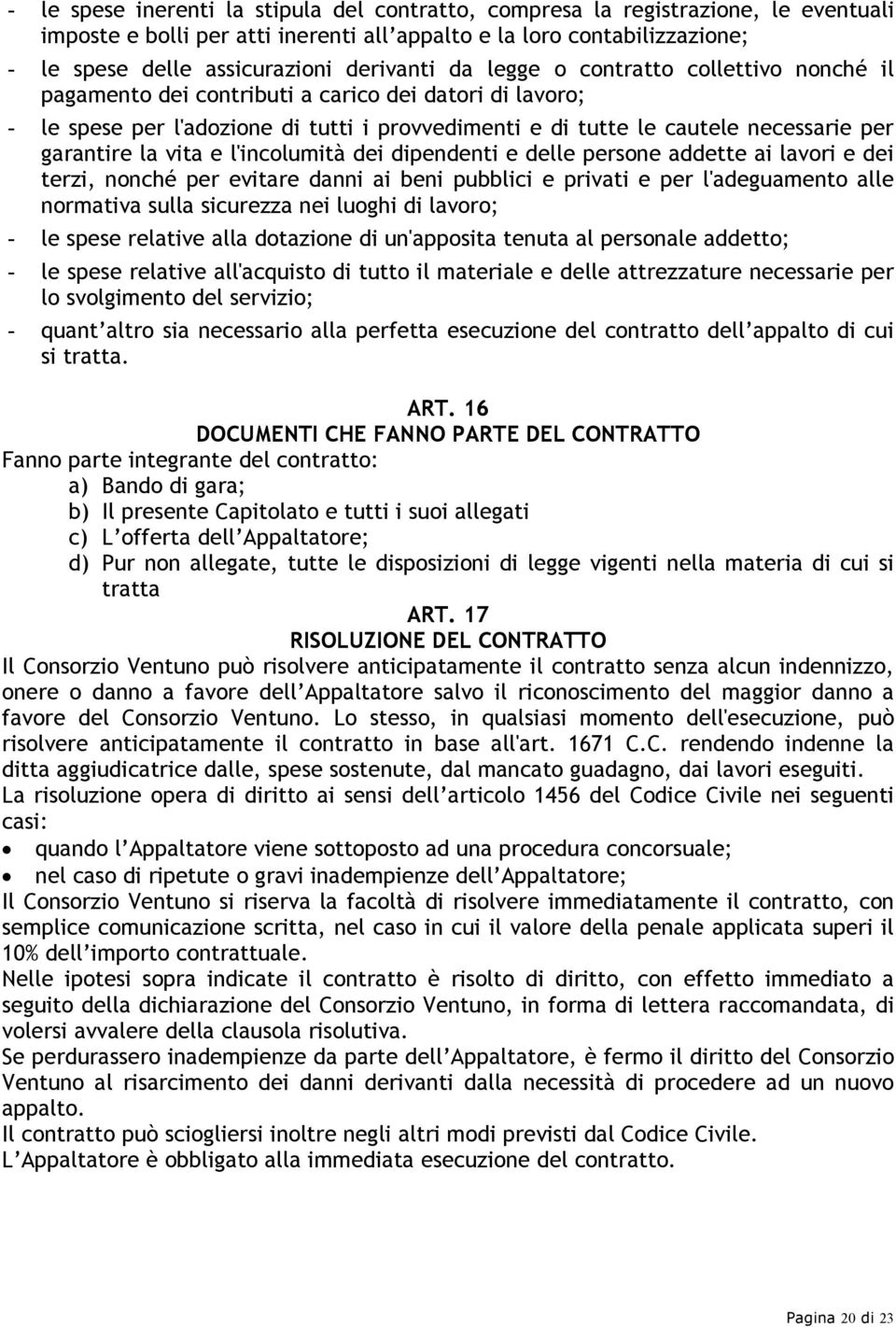 garantire la vita e l'incolumità dei dipendenti e delle persone addette ai lavori e dei terzi, nonché per evitare danni ai beni pubblici e privati e per l'adeguamento alle normativa sulla sicurezza