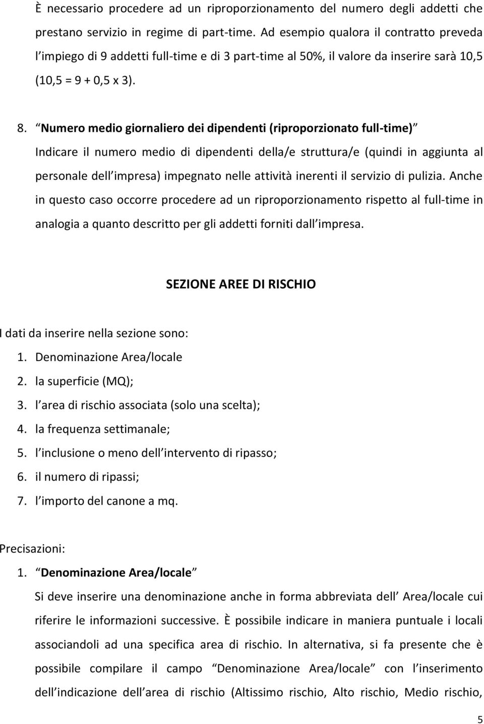 Numero medio giornaliero dei dipendenti (riproporzionato full-time) Indicare il numero medio di dipendenti della/e struttura/e (quindi in aggiunta al personale dell impresa) impegnato nelle attività