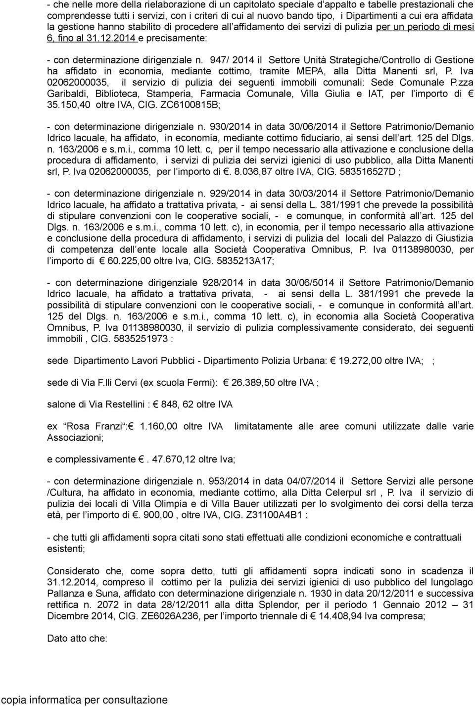 947/ 2014 il Settore Unità Strategiche/Controllo di Gestione ha affidato in economia, mediante cottimo, tramite MEPA, alla Ditta Manenti srl, P.