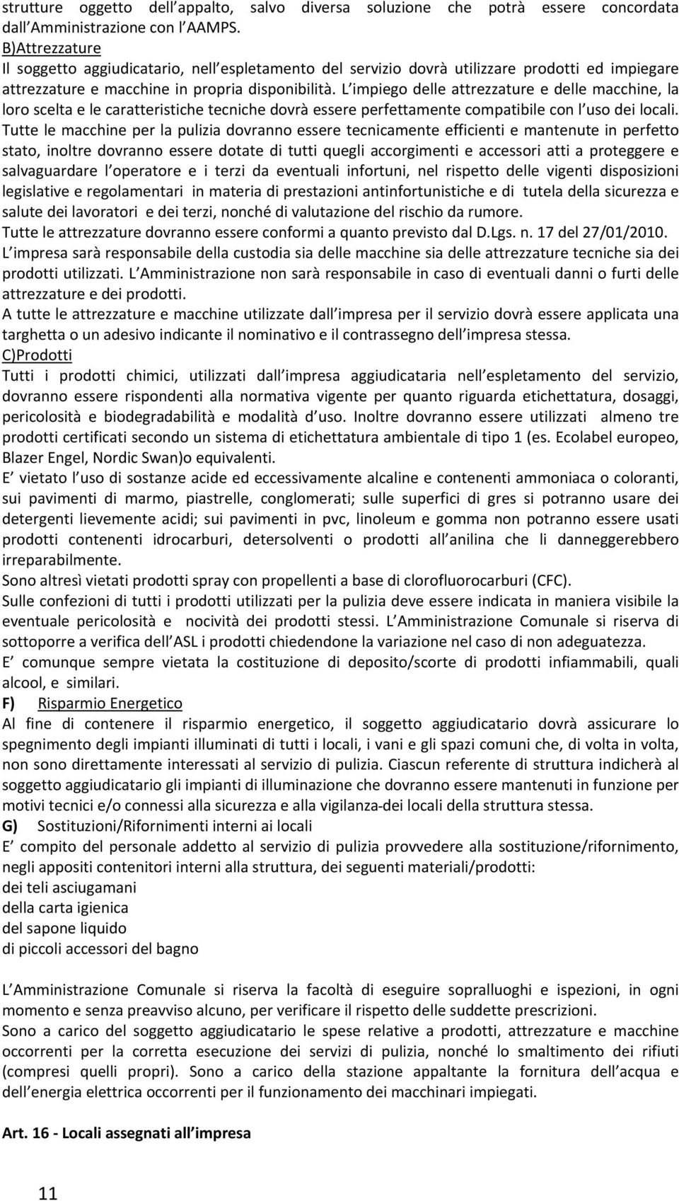 L impiego delle attrezzature e delle macchine, la loro scelta e le caratteristiche tecniche dovrà essere perfettamente compatibile con l uso dei locali.