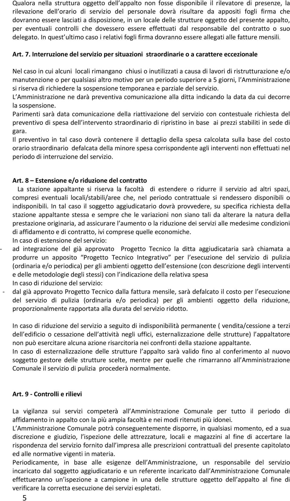 In quest ultimo caso i relativi fogli firma dovranno essere allegati alle fatture mensili. Art. 7.