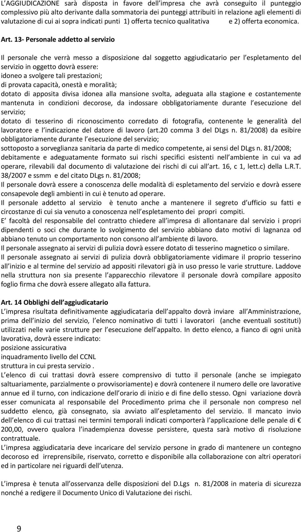 13 Personale addetto al servizio Il personale che verrà messo a disposizione dal soggetto aggiudicatario per l espletamento del servizio in oggetto dovrà essere: idoneo a svolgere tali prestazioni;