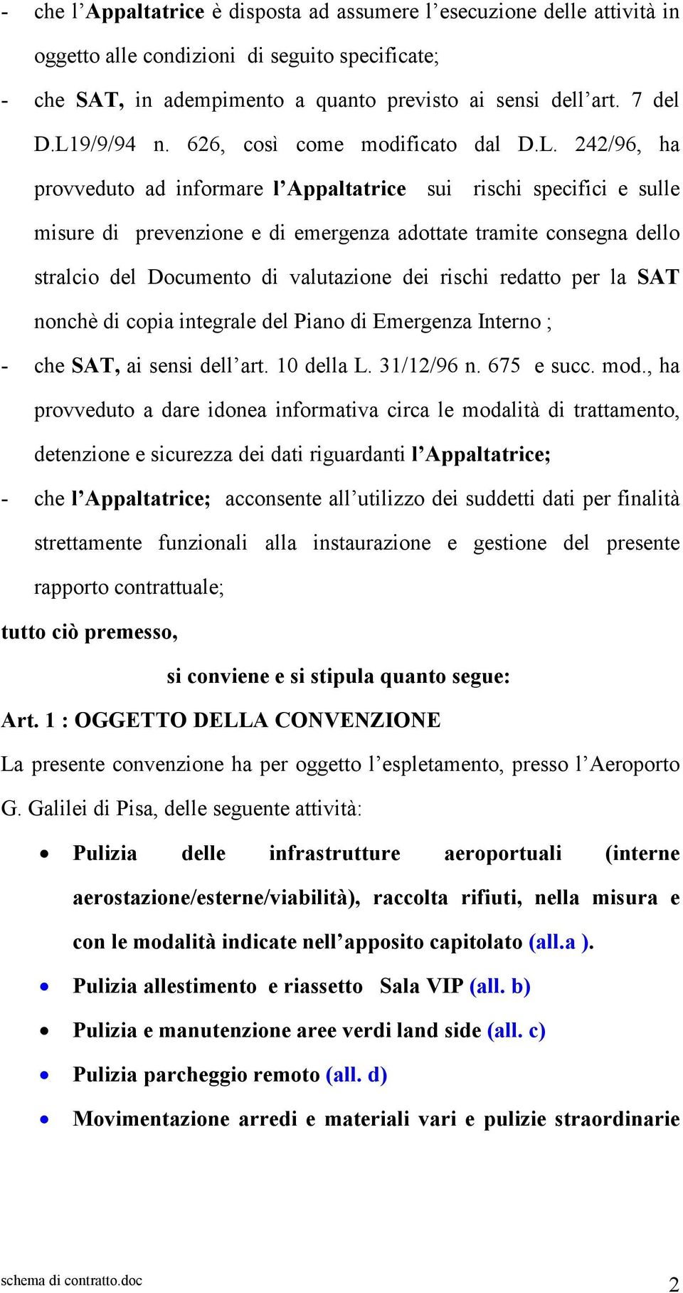 stralcio del Documento di valutazione dei rischi redatto per la SAT nonchè di copia integrale del Piano di Emergenza Interno ; - che SAT, ai sensi dell art. 10 della L. 31/12/96 n. 675 e succ. mod.