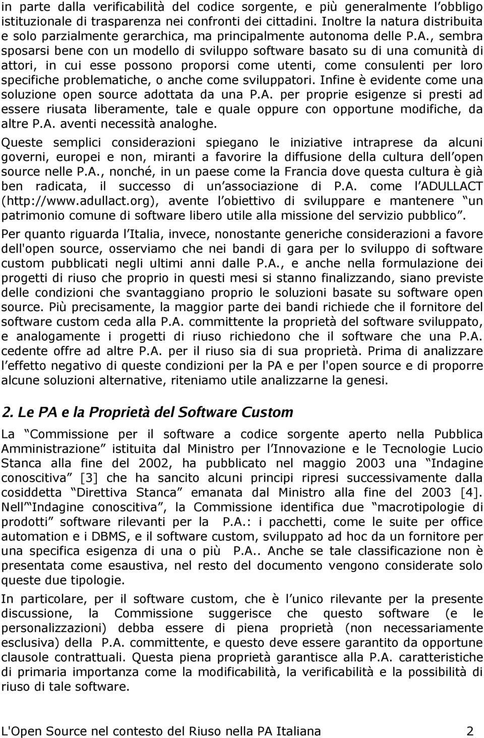 , sembra sposarsi bene con un modello di sviluppo software basato su di una comunità di attori, in cui esse possono proporsi come utenti, come consulenti per loro specifiche problematiche, o anche