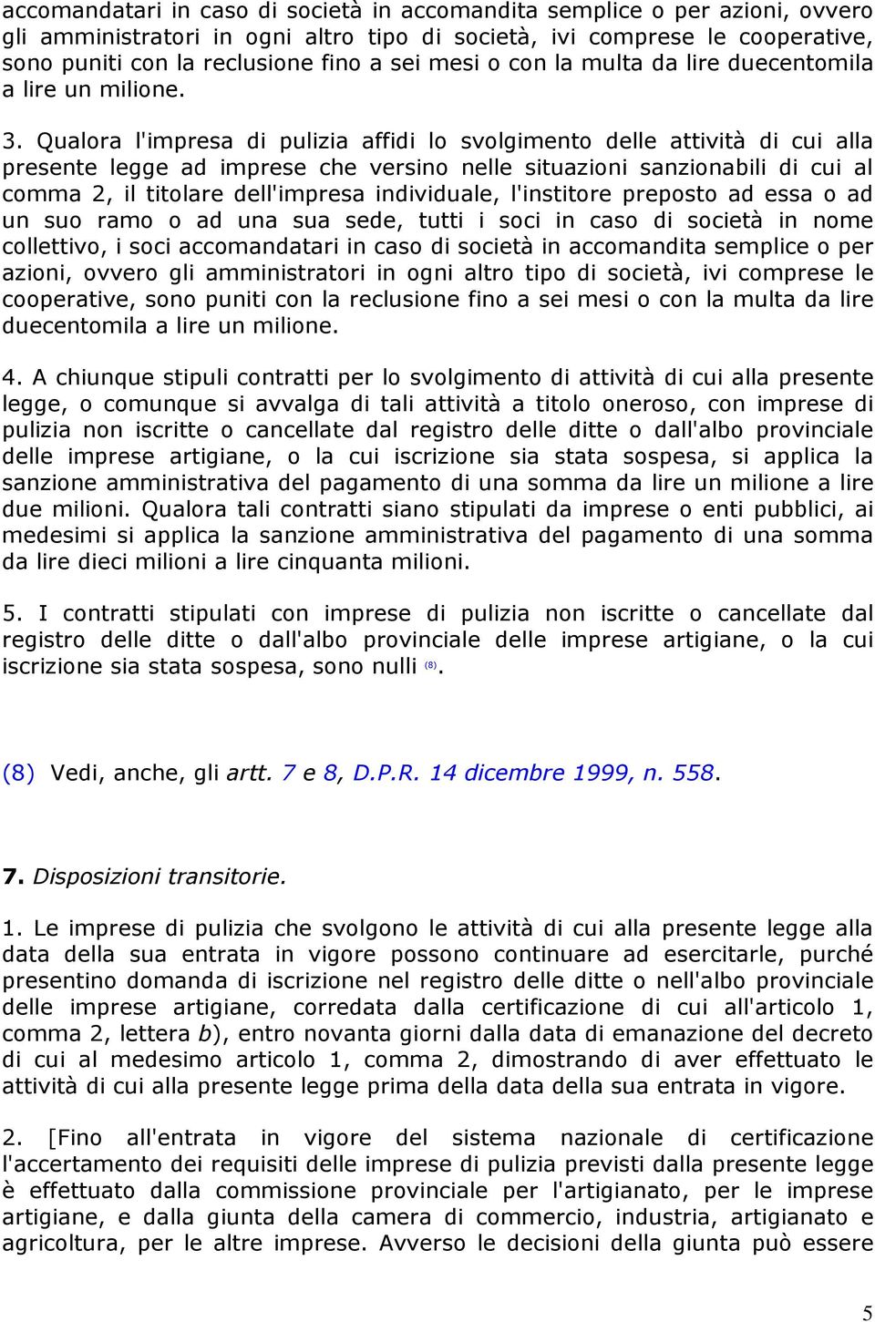 Qualora l'impresa di pulizia affidi lo svolgimento delle attività di cui alla presente legge ad imprese che versino nelle situazioni sanzionabili di cui al comma 2, il titolare dell'impresa