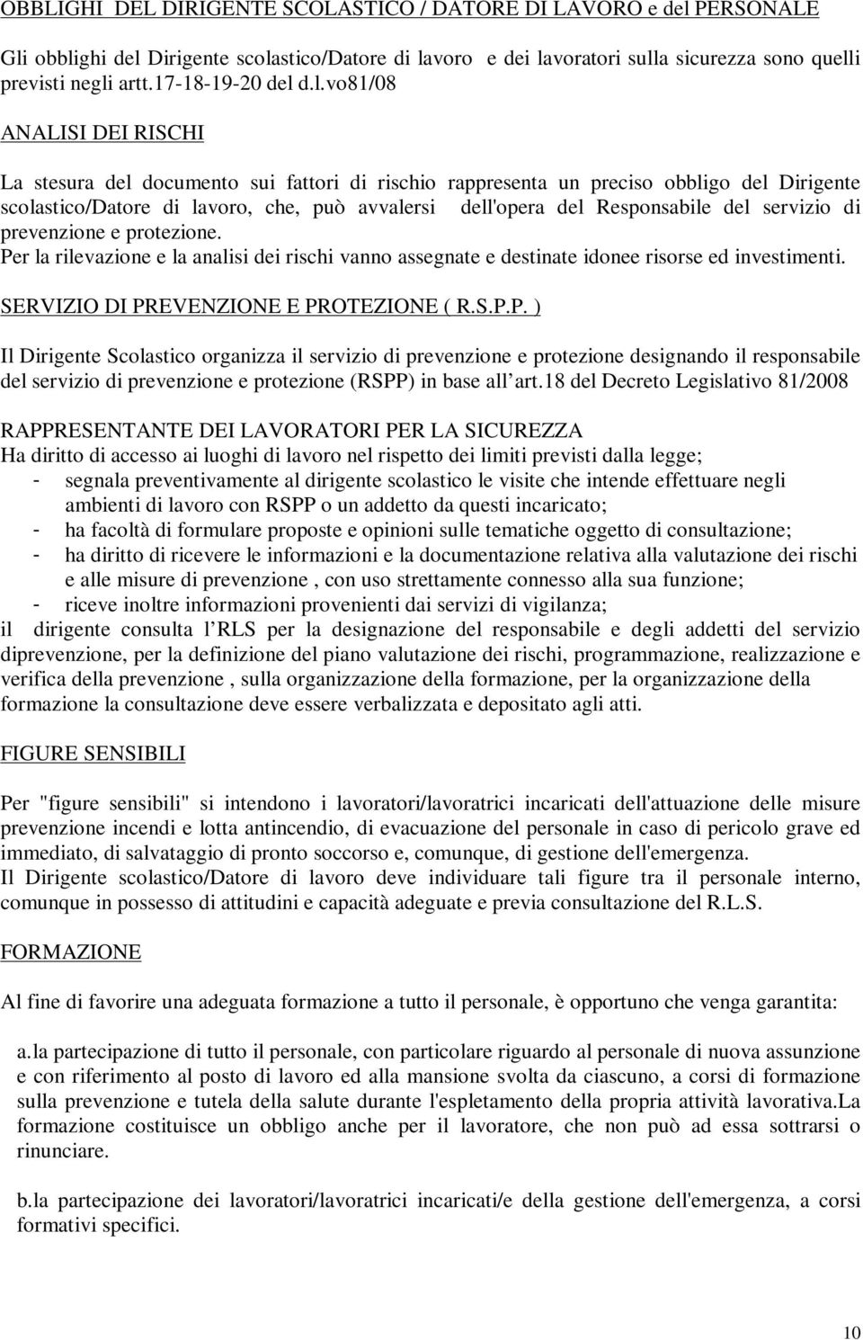 d.l.vo81/08 ANALISI DEI RISCHI La stesura del documento sui fattori di rischio rappresenta un preciso obbligo del Dirigente scolastico/datore di lavoro, che, può avvalersi dell'opera del Responsabile