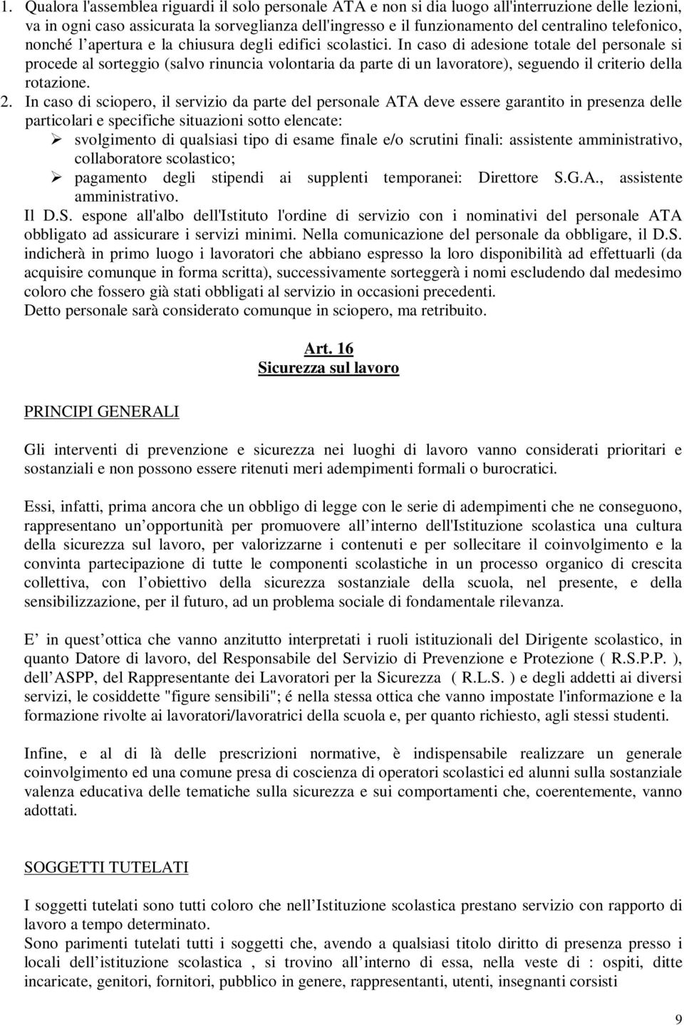 In caso di adesione totale del personale si procede al sorteggio (salvo rinuncia volontaria da parte di un lavoratore), seguendo il criterio della rotazione. 2.