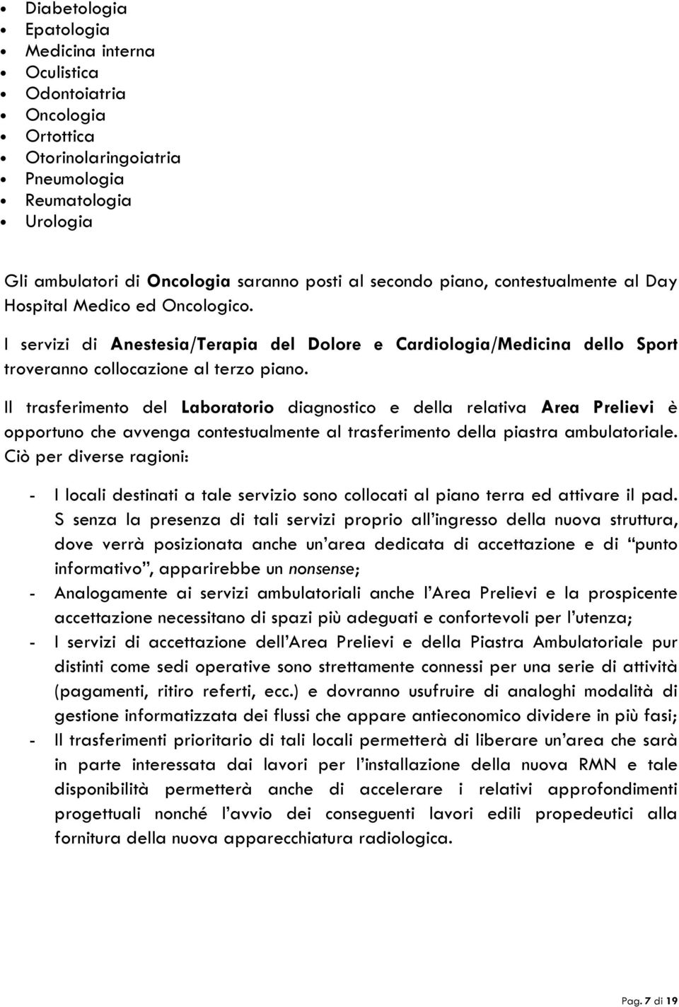 Il trasferimento del Laboratorio diagnostico e della relativa Area Prelievi è opportuno che avvenga contestualmente al trasferimento della piastra ambulatoriale.