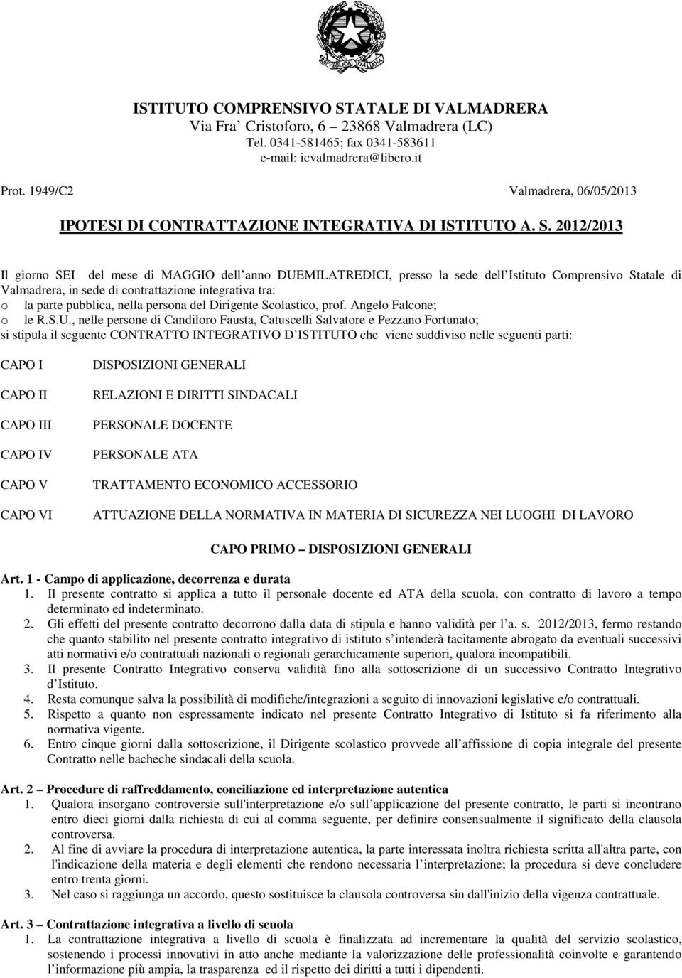 2012/2013 Il giorno SEI del mese di MAGGIO dell anno DUEMILATREDICI, presso la sede dell Istituto Comprensivo Statale di Valmadrera, in sede di contrattazione integrativa tra: o la parte pubblica,