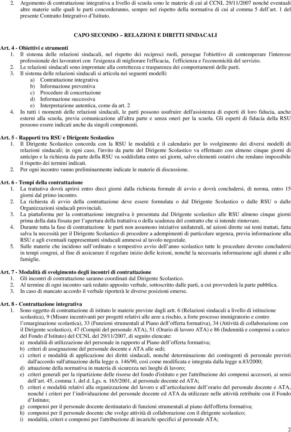 Il sistema delle relazioni sindacali, nel rispetto dei reciproci ruoli, persegue l'obiettivo di contemperare l'interesse professionale dei lavoratori con l'esigenza di migliorare l'efficacia,