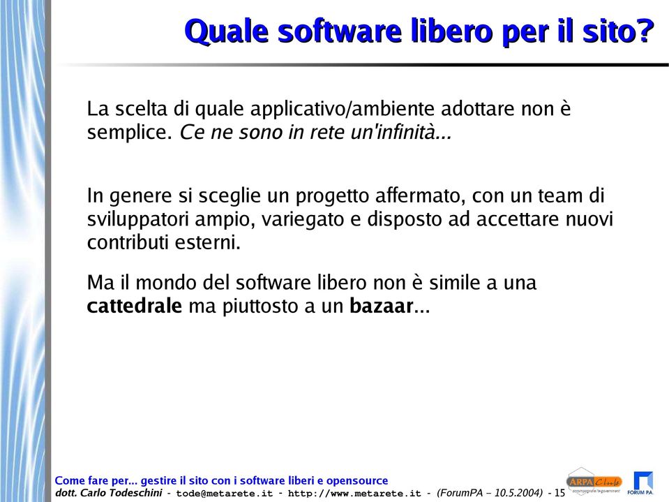 .. In genere si sceglie un progetto affermato, con un team di sviluppatori ampio, variegato e disposto ad