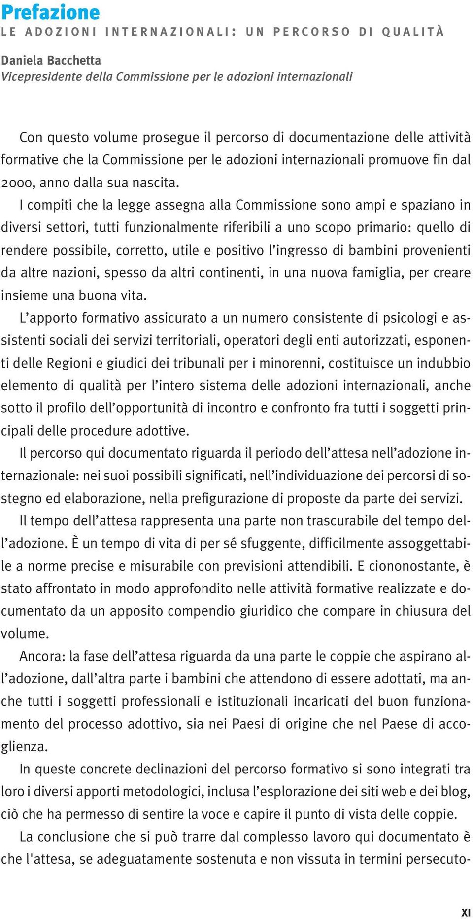 I compiti che la legge assegna alla Commissione sono ampi e spaziano in diversi settori, tutti funzionalmente riferibili a uno scopo primario: quello di rendere possibile, corretto, utile e positivo