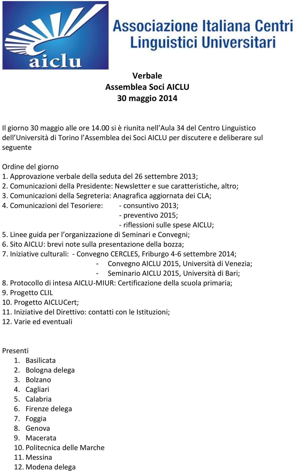 Approvazione verbale della seduta del 26 settembre 2013; 2. Comunicazioni della Presidente: Newsletter e sue caratteristiche, altro; 3.