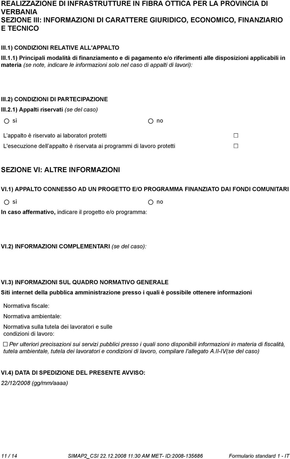 1) Principali modalità di finanziamento e di pagamento e/o riferimenti alle disposizioni applicabili in materia (se te, indicare le informazioni solo nel caso di appalti di lavori): III.