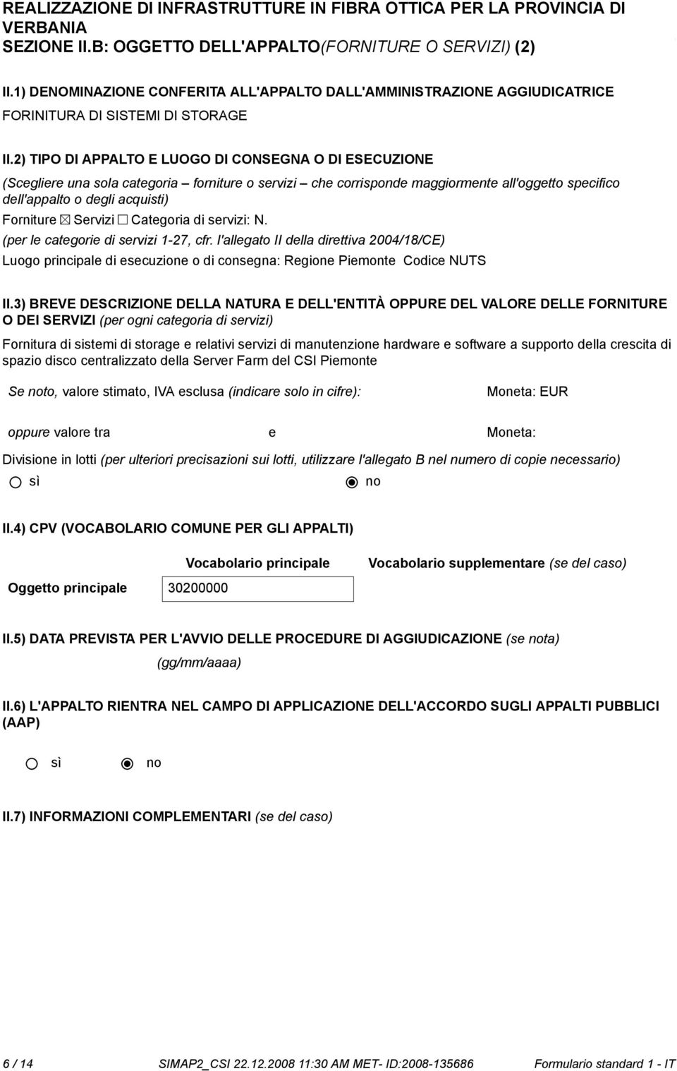 Servizi Categoria di servizi: N. (per le categorie di servizi 1-27, cfr. l'allegato II della direttiva 2004/18/CE) Luogo principale di esecuzione o di consegna: Regione Piemonte Codice NUTS II.