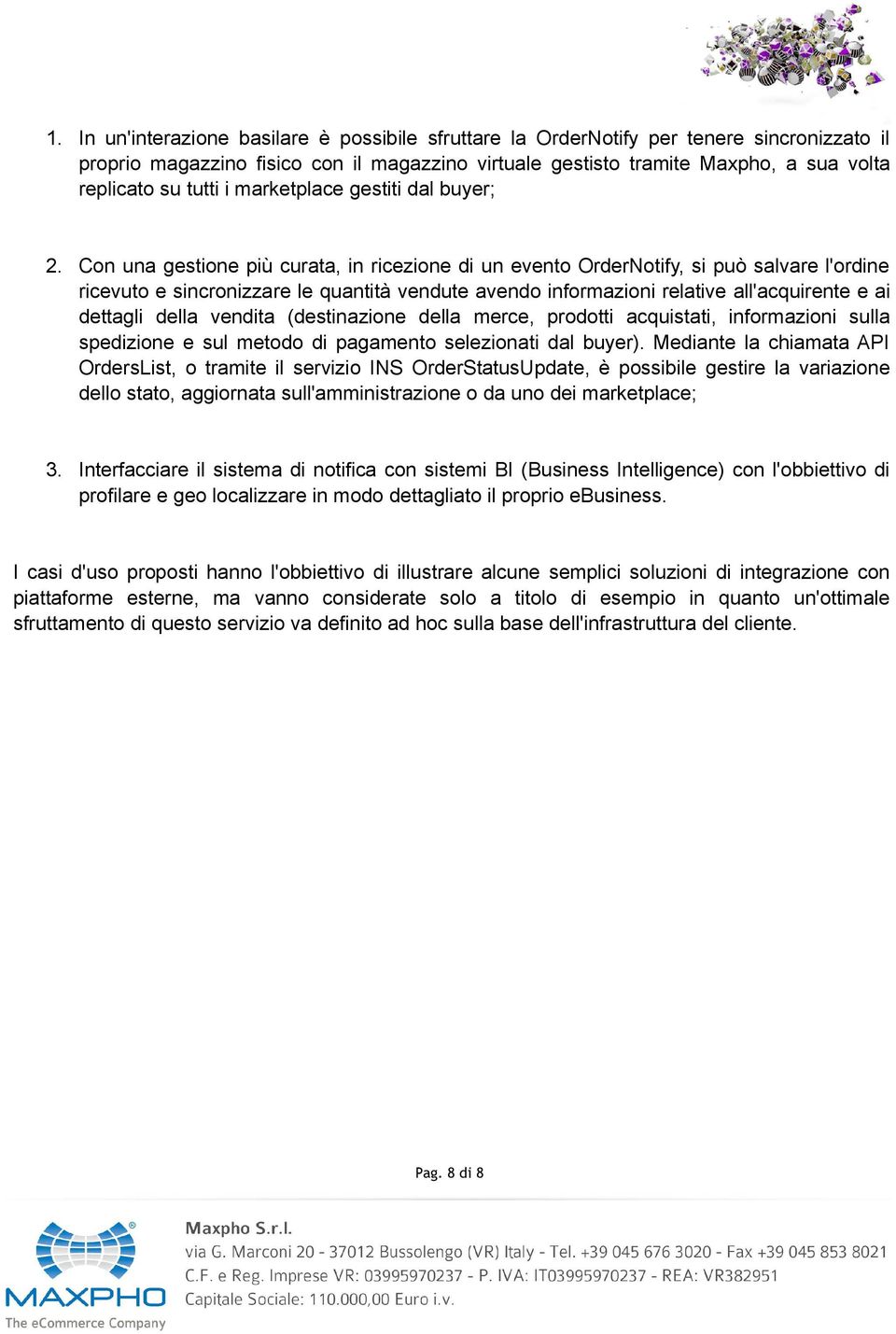 Con una gestione più curata, in ricezione di un evento OrderNotify, si può salvare l'ordine ricevuto e sincronizzare le quantità vendute avendo informazioni relative all'acquirente e ai dettagli