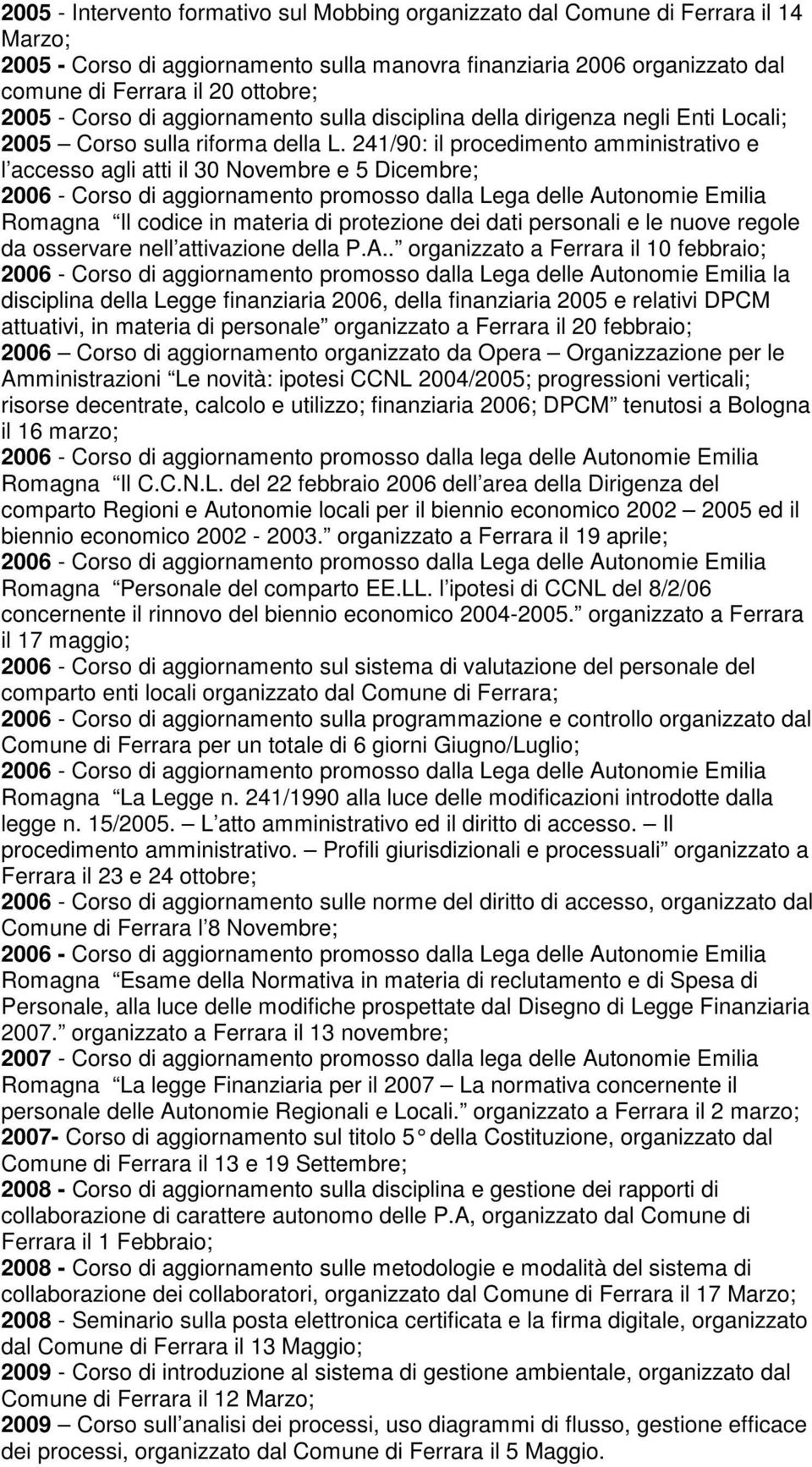 241/90: il procedimento amministrativo e l accesso agli atti il 30 Novembre e 5 Dicembre; Romagna Il codice in materia di protezione dei dati personali e le nuove regole da osservare nell attivazione