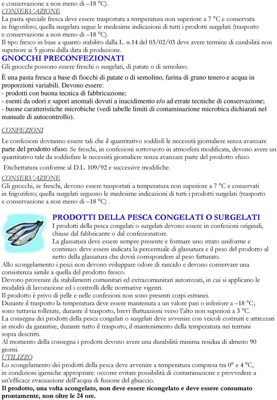 Devono essere: prodotti con buona tecnica di fabbricazione; esenti da odori e sapori anomali dovuti a inacidimento e/o ad errate