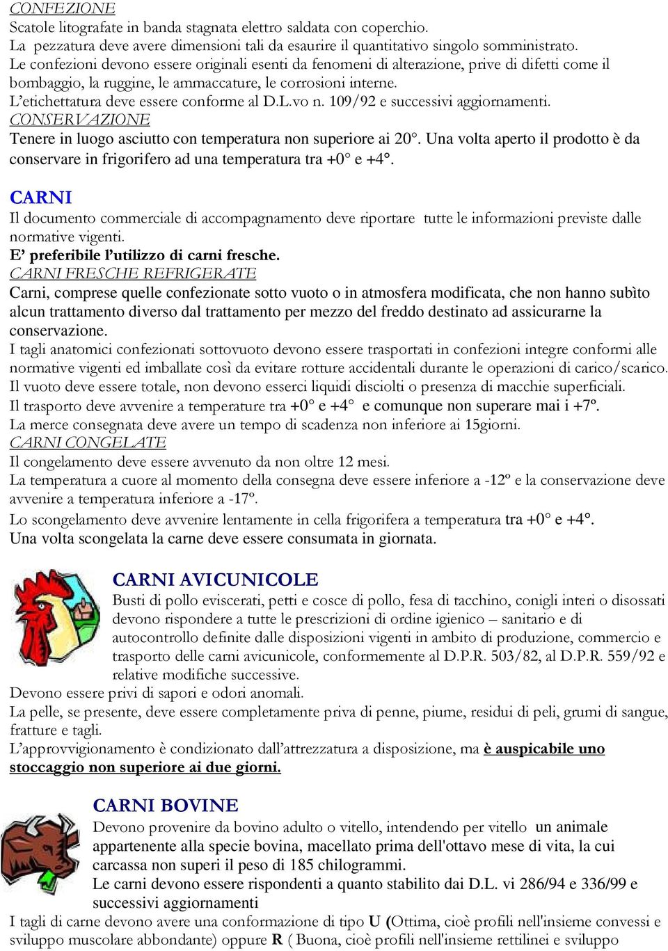 la conservazione. C + +0 e +4 e comunque non superare mai i +7º. &! &% <&%D <&D tra +0 e +4. Una volta scongelata la carne deve essere consumata in giornata. A E?!'9+@%?!!*+*%./., %& '&# &%& &&&+!