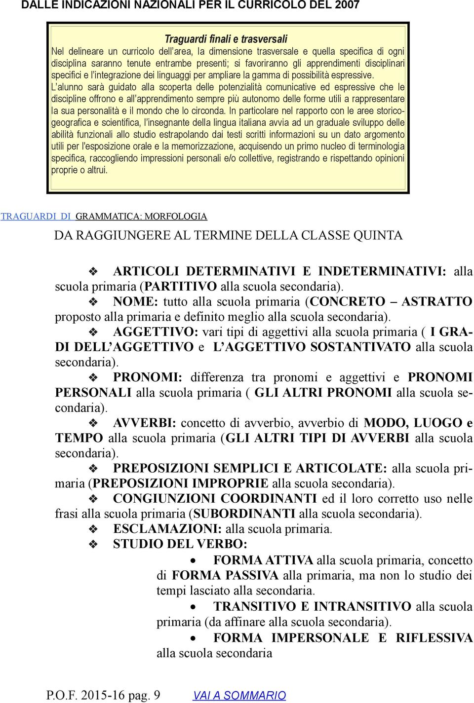 L alunno sarà guidato alla scoperta delle potenzialità comunicative ed espressive che le discipline offrono e all apprendimento sempre più autonomo delle forme utili a rappresentare la sua