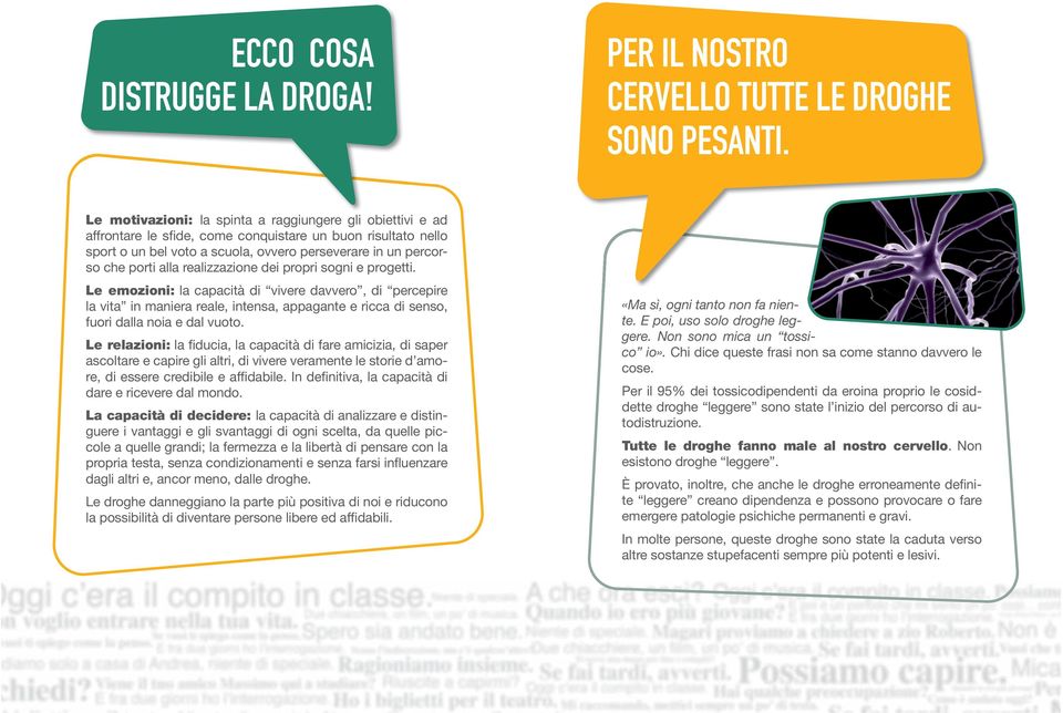 realizzazione dei propri sogni e progetti. Le emozioni: la capacità di vivere davvero, di percepire la vita in maniera reale, intensa, appagante e ricca di senso, fuori dalla noia e dal vuoto.