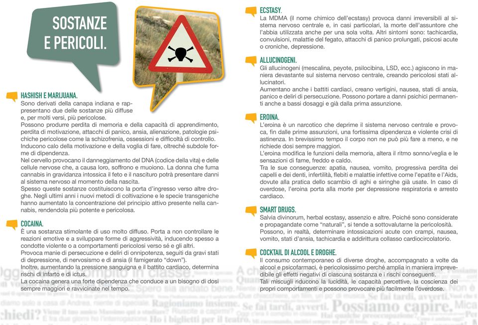 e difficoltà di controllo. Inducono calo della motivazione e della voglia di fare, oltreché subdole forme di dipendenza.