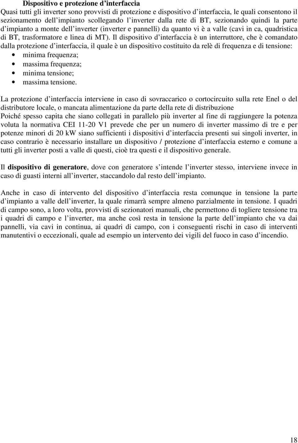 Il dispositivo d interfaccia è un interruttore, che è comandato dalla protezione d interfaccia, il quale è un dispositivo costituito da relè di frequenza e di tensione: minima frequenza; massima
