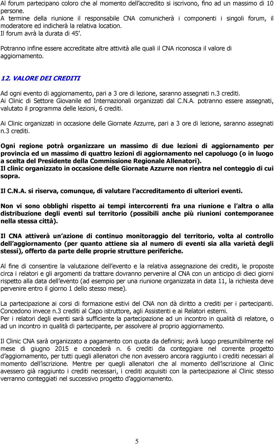 Potranno infine essere accreditate altre attività alle quali il CNA riconosca il valore di aggiornamento. 12.