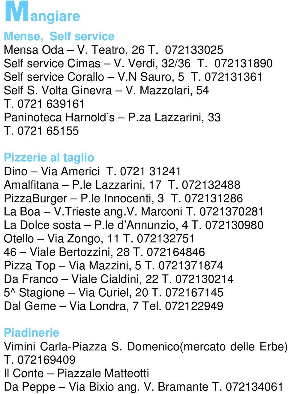 le Innocenti, 3 T. 072131286 La Boa V.Trieste ang.v. Marconi T. 0721370281 La Dolce sosta P.le d Annunzio, 4 T. 072130980 Otello Via Zongo, 11 T. 072132751 46 Viale Bertozzini, 28 T.