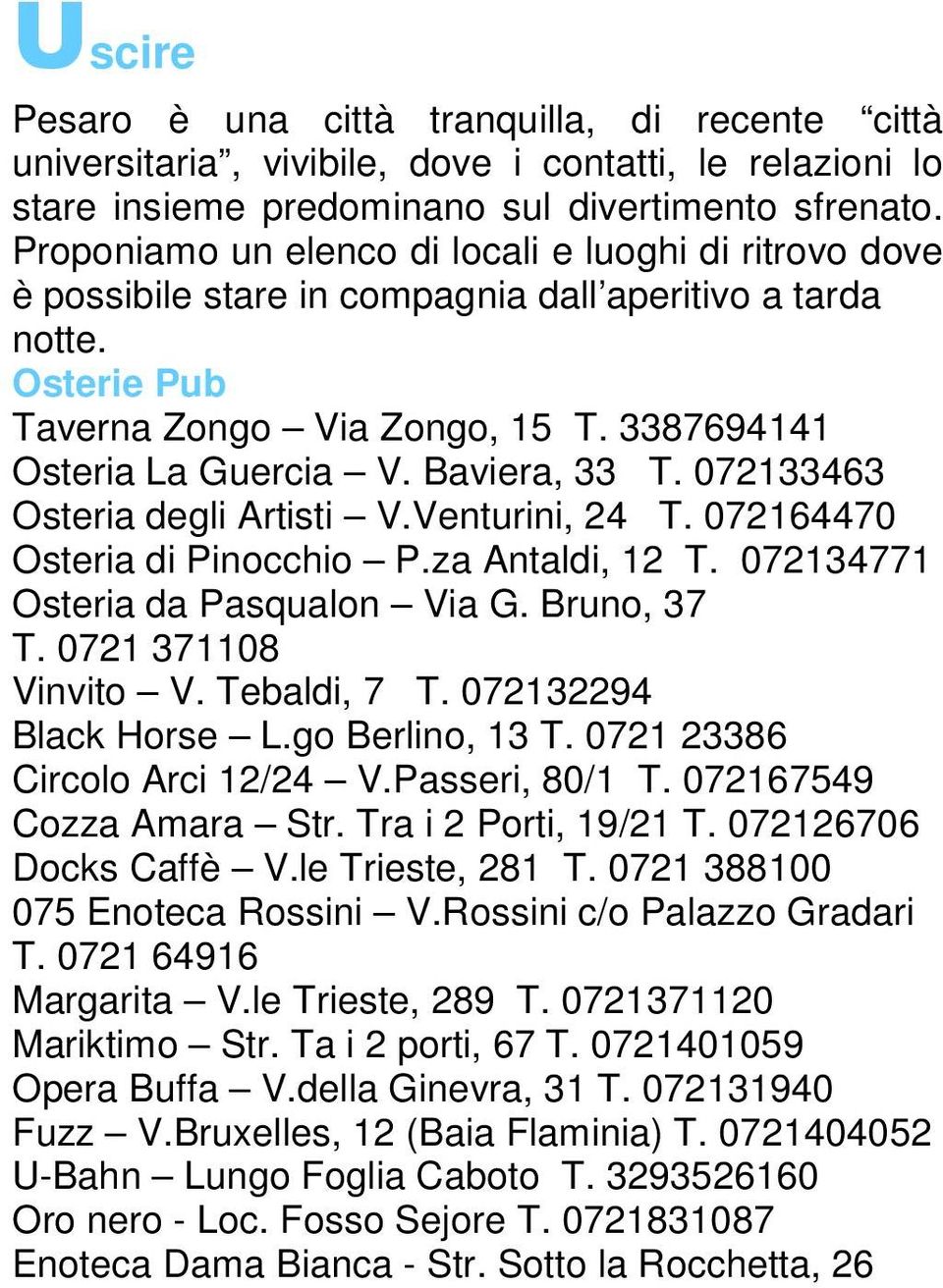 Baviera, 33 T. 072133463 Osteria degli Artisti V.Venturini, 24 T. 072164470 Osteria di Pinocchio P.za Antaldi, 12 T. 072134771 Osteria da Pasqualon Via G. Bruno, 37 T. 0721 371108 Vinvito V.