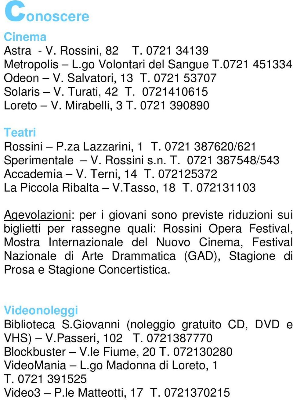 072131103 Agevolazioni: per i giovani sono previste riduzioni sui biglietti per rassegne quali: Rossini Opera Festival, Mostra Internazionale del Nuovo Cinema, Festival Nazionale di Arte Drammatica